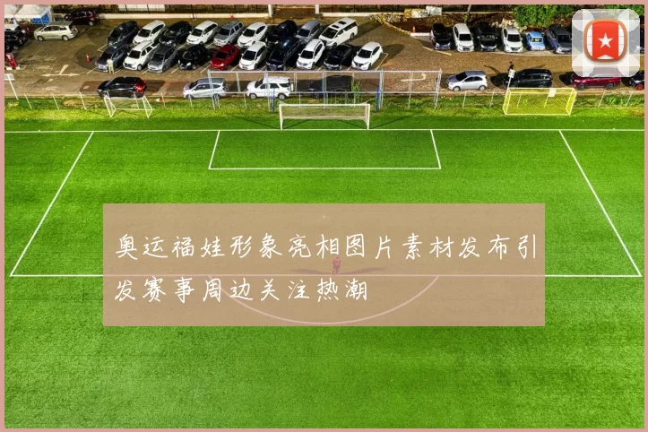 奥运福娃形象亮相图片素材发布引发赛事周边关注热潮