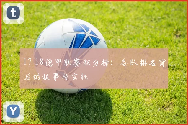 17 18德甲联赛积分榜：各队排名背后的故事与玄机