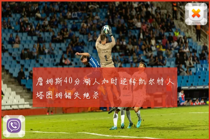 詹姆斯40分湖人加时逆转凯尔特人塔图姆错失绝杀