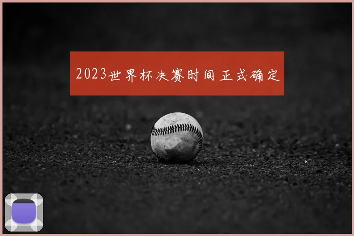 2023世界杯决赛时间正式确定