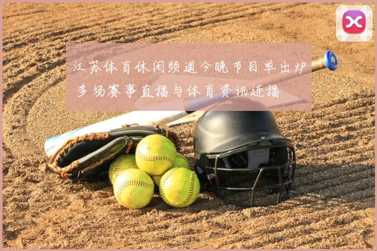 江苏体育休闲频道今晚节目单出炉 多场赛事直播与体育资讯连播