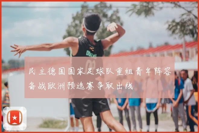 民主德国国家足球队重组青年阵容备战欧洲预选赛争取出线