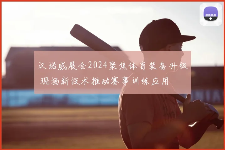 汉诺威展会2024聚焦体育装备升级 现场新技术推动赛事训练应用